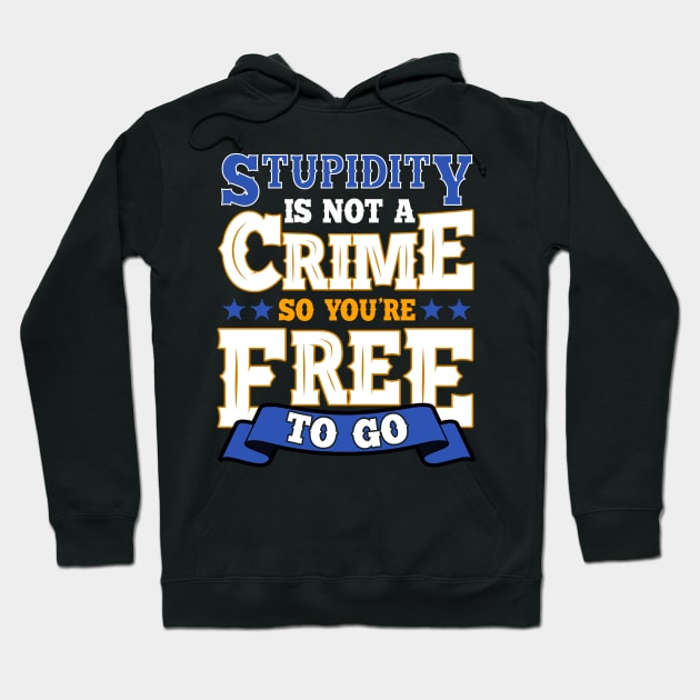 Stupidity Is Not a Crime, So You're Free To Go Pun Hoodie by theperfectpresents